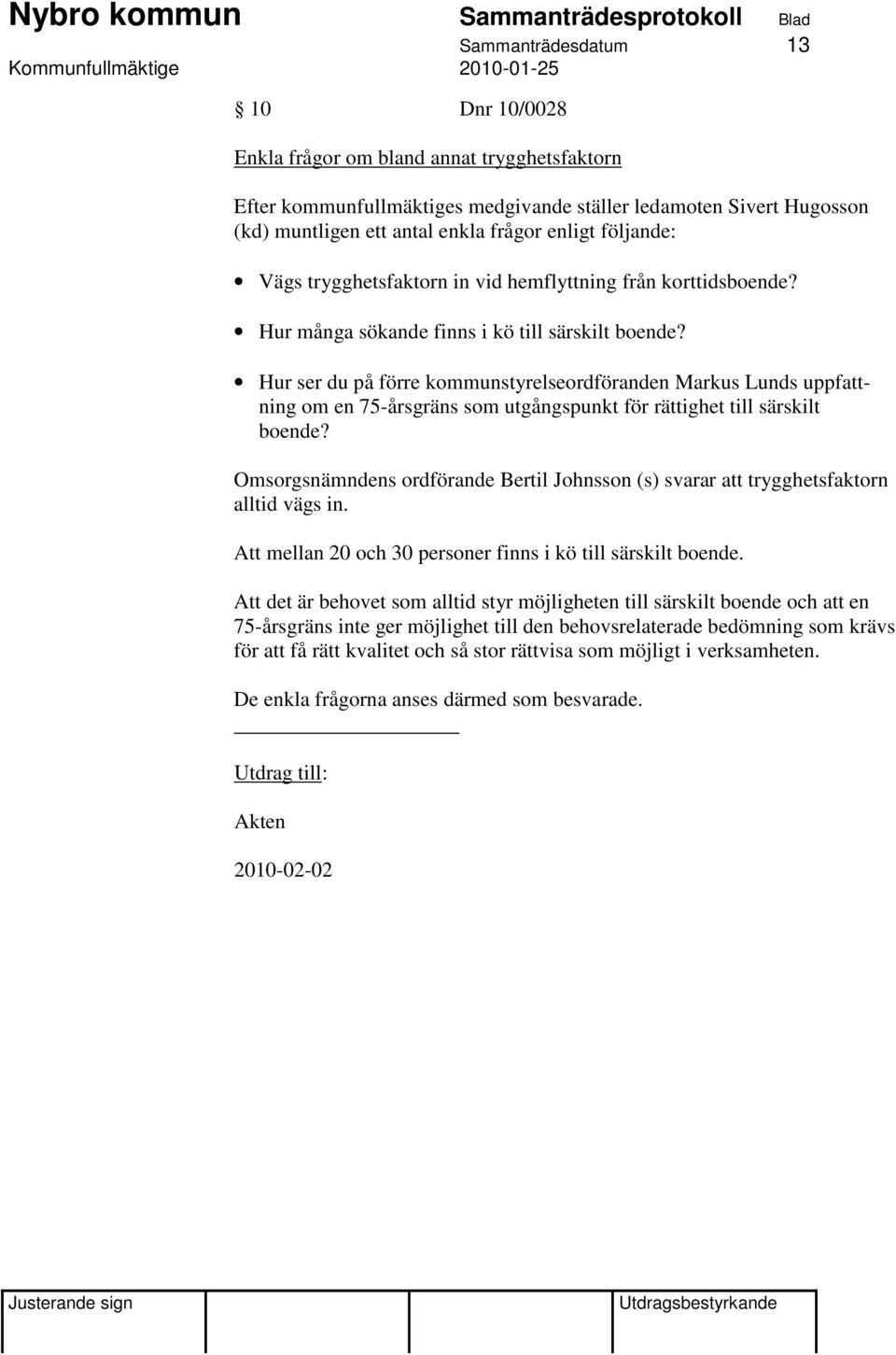 Hur ser du på förre kommunstyrelseordföranden Markus Lunds uppfattning om en 75-årsgräns som utgångspunkt för rättighet till särskilt boende?