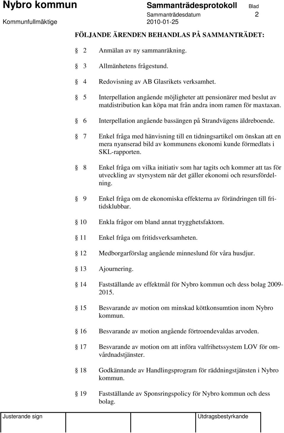 7 Enkel fråga med hänvisning till en tidningsartikel om önskan att en mera nyanserad bild av kommunens ekonomi kunde förmedlats i SKL-rapporten.