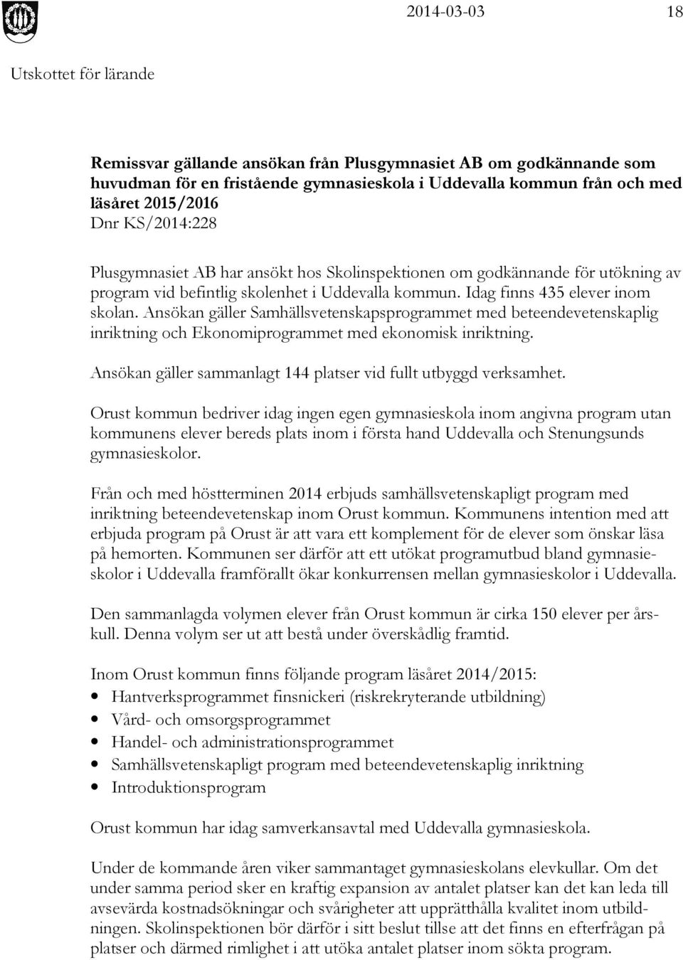 Ansökan gäller Samhällsvetenskapsprogrammet med beteendevetenskaplig inriktning och Ekonomiprogrammet med ekonomisk inriktning. Ansökan gäller sammanlagt 144 platser vid fullt utbyggd verksamhet.