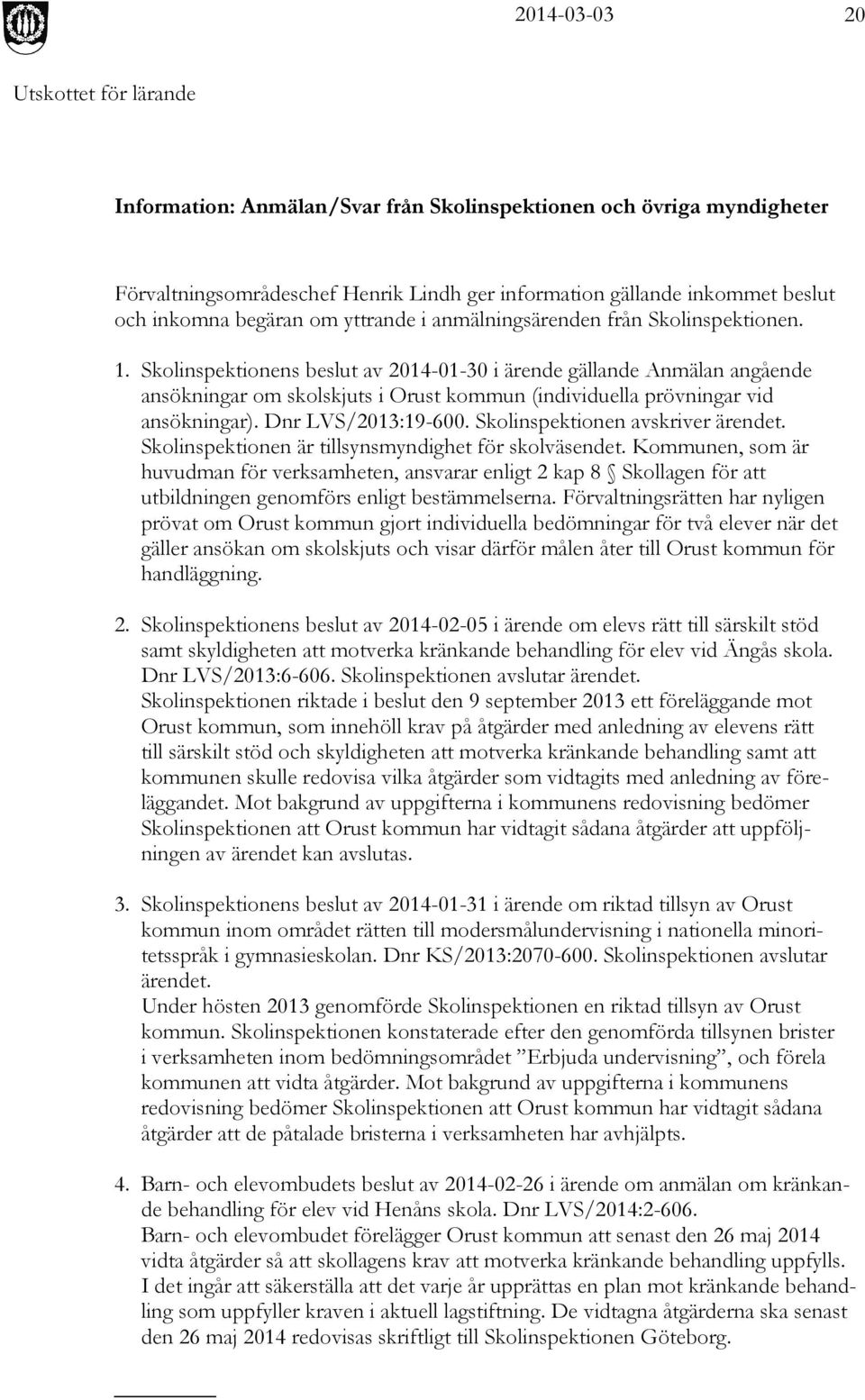 Skolinspektionens beslut av 2014-01-30 i ärende gällande Anmälan angående ansökningar om skolskjuts i Orust kommun (individuella prövningar vid ansökningar). Dnr LVS/2013:19-600.