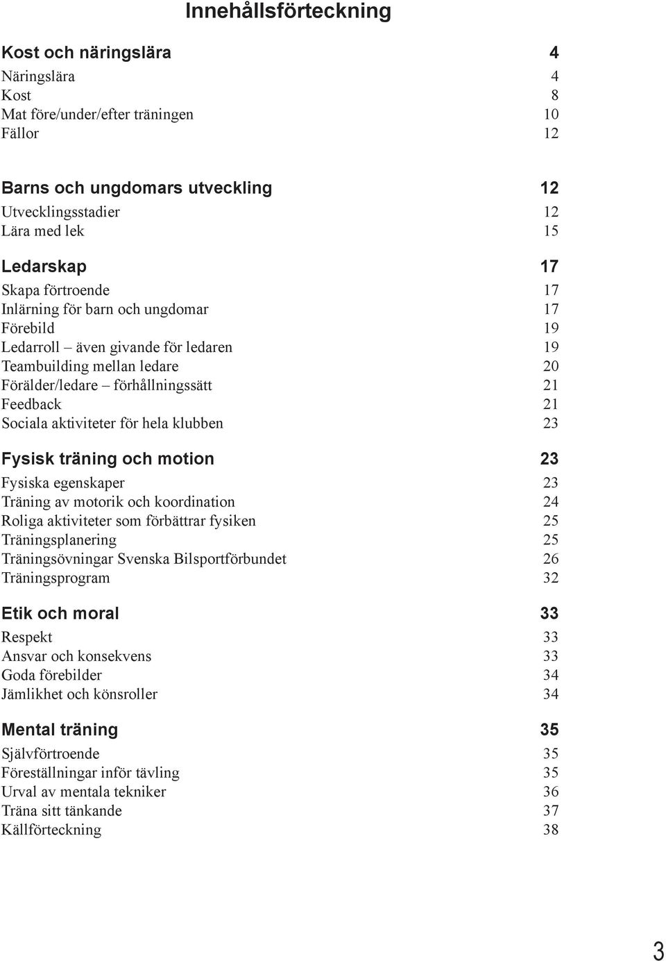 för hela klubben 23 Fysisk träning och motion 23 Fysiska egenskaper 23 Träning av motorik och koordination 24 Roliga aktiviteter som förbättrar fysiken 25 Träningsplanering 25 Träningsövningar