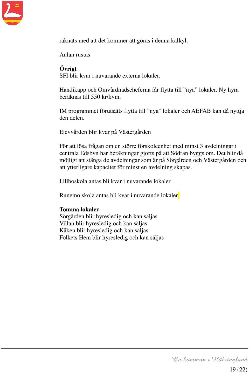 Elevvården blir kvar på Västergården För att lösa frågan om en större förskoleenhet med minst 3 avdelningar i centrala Edsbyn har beräkningar gjorts på att Södran byggs om.