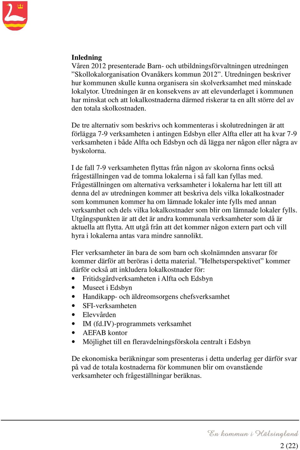 Utredningen är en konsekvens av att elevunderlaget i kommunen har minskat och att lokalkostnaderna därmed riskerar ta en allt större del av den totala skolkostnaden.