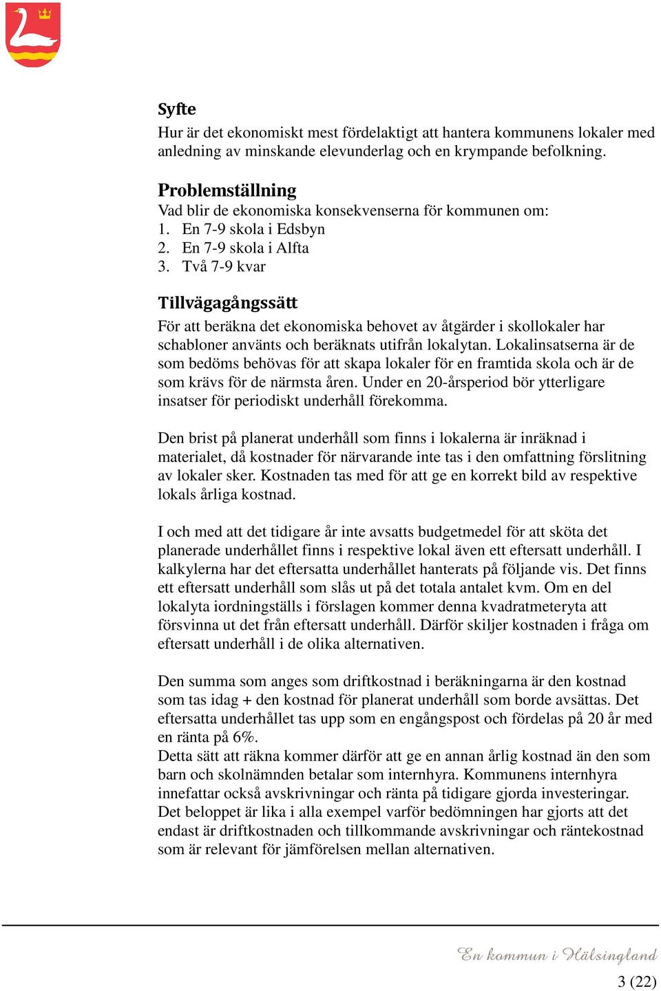 Två 7-9 kvar Tillvägagångssätt För att beräkna det ekonomiska behovet av åtgärder i skollokaler har schabloner använts och beräknats utifrån lokalytan.