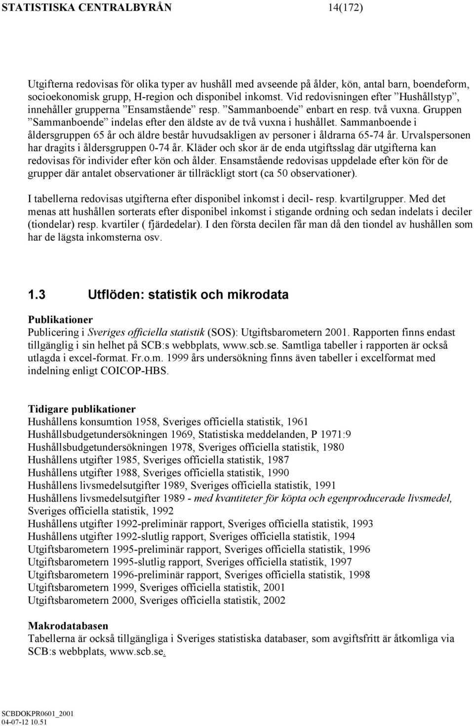 Sammanboende i åldersgruppen 65 år och äldre består huvudsakligen av personer i åldrarna 65-74 år. Urvalspersonen har dragits i åldersgruppen 0-74 år.