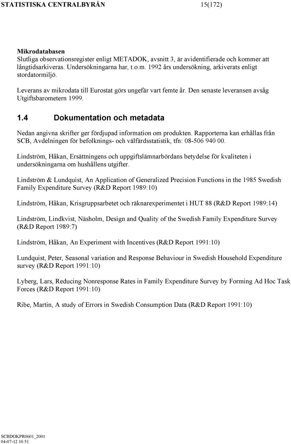 99. 1.4 Dokumentation och metadata Nedan angivna skrifter ger fördjupad information om produkten.