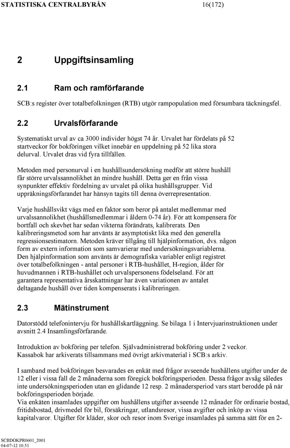 Metoden med personurval i en hushållsundersökning medför att större hushåll får större urvalssannolikhet än mindre hushåll.