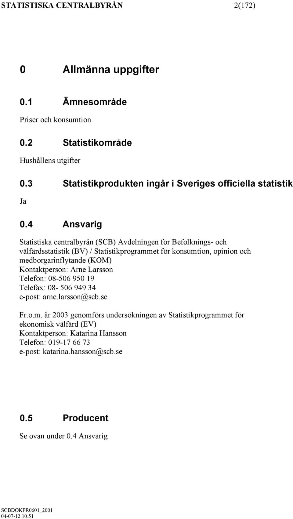 4 Ansvarig Statistiska centralbyrån (SCB) Avdelningen för Befolknings- och välfärdsstatistik (BV) / Statistikprogrammet för konsumtion, opinion och medborgarinflytande