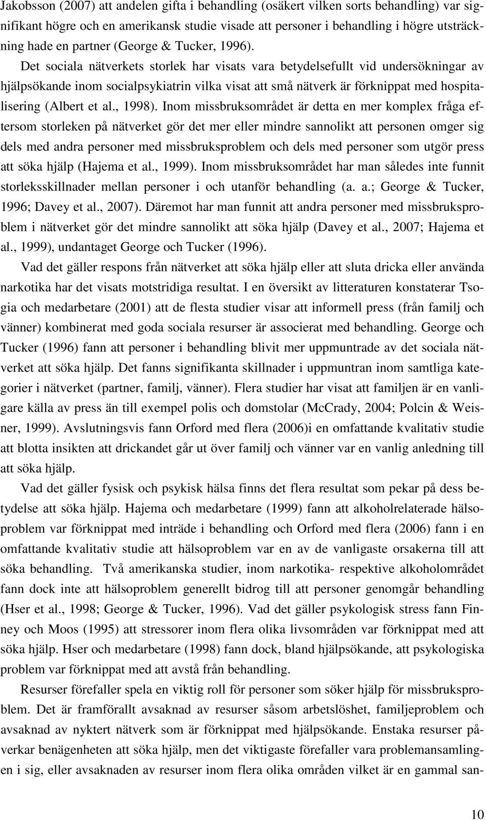 Det sociala nätverkets storlek har visats vara betydelsefullt vid undersökningar av hjälpsökande inom socialpsykiatrin vilka visat att små nätverk är förknippat med hospitalisering (Albert et al.