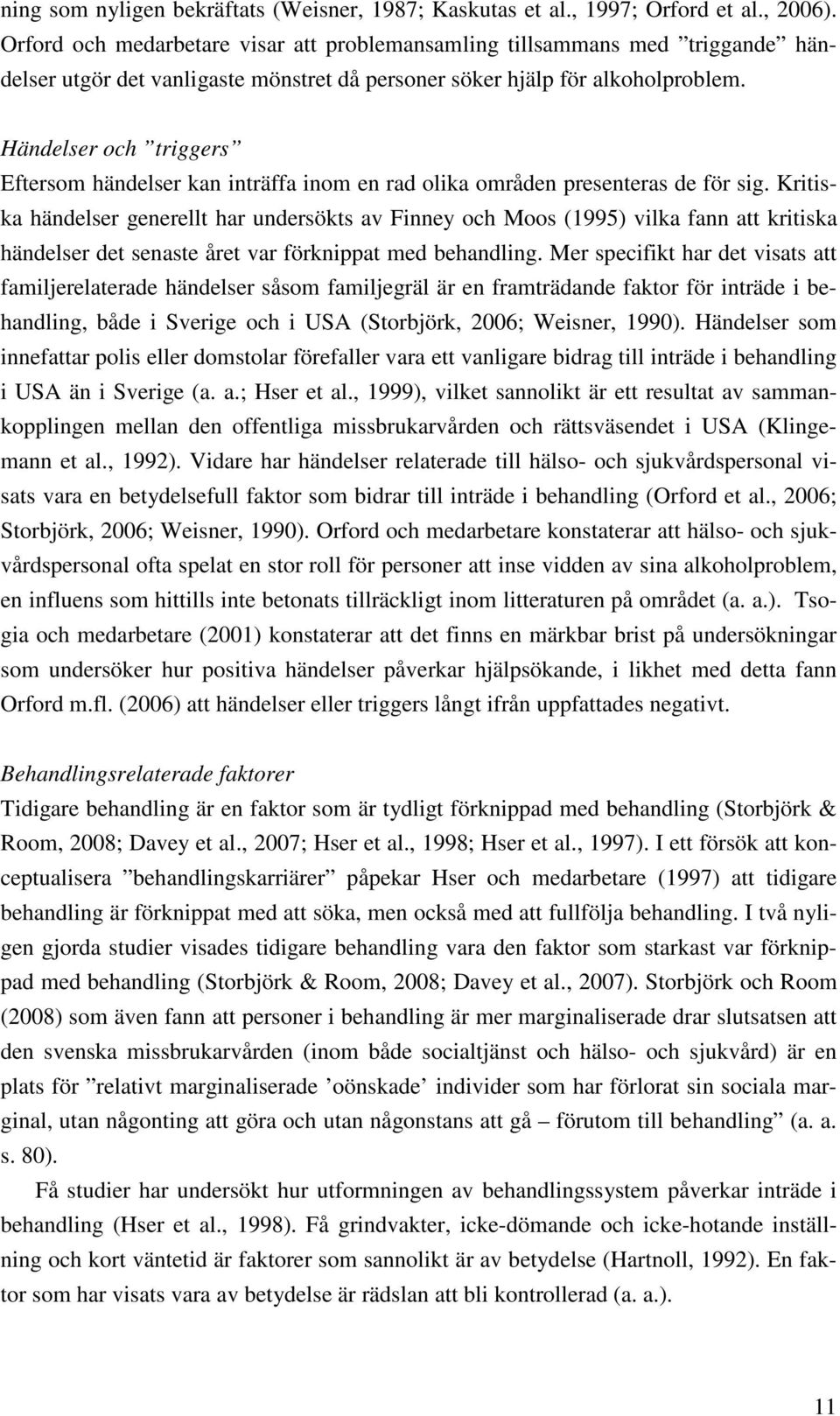 Händelser och triggers Eftersom händelser kan inträffa inom en rad olika områden presenteras de för sig.