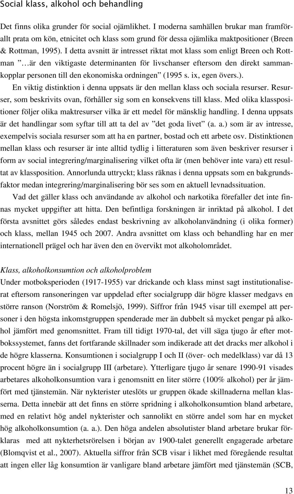 I detta avsnitt är intresset riktat mot klass som enligt Breen och Rottman är den viktigaste determinanten för livschanser eftersom den direkt sammankopplar personen till den ekonomiska ordningen