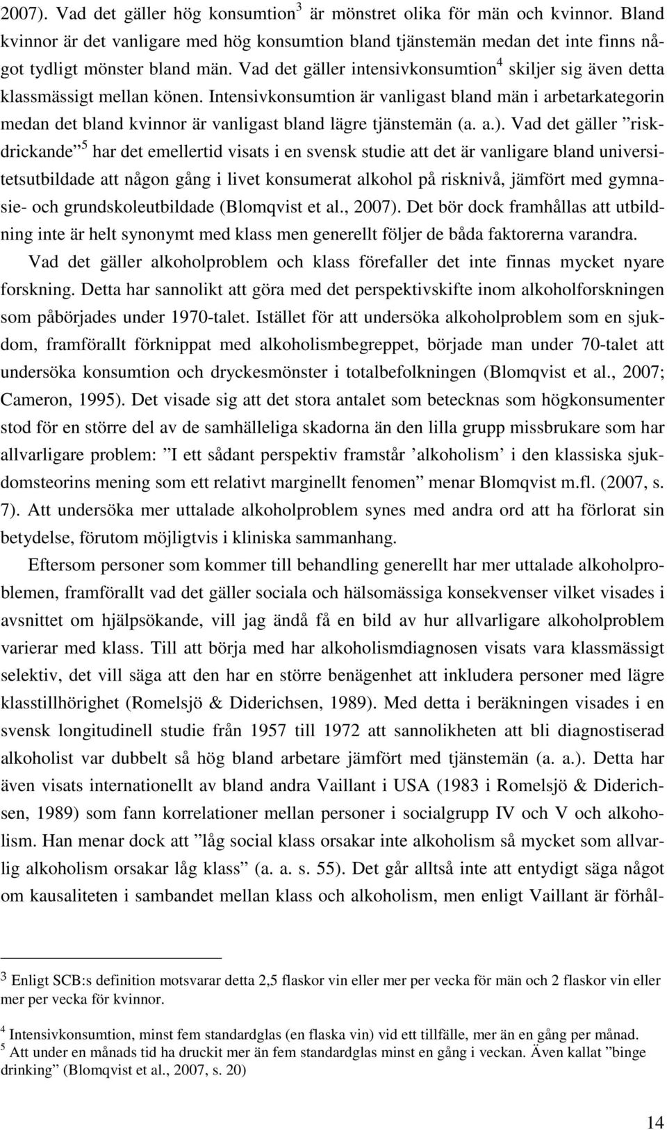 Intensivkonsumtion är vanligast bland män i arbetarkategorin medan det bland kvinnor är vanligast bland lägre tjänstemän (a. a.).