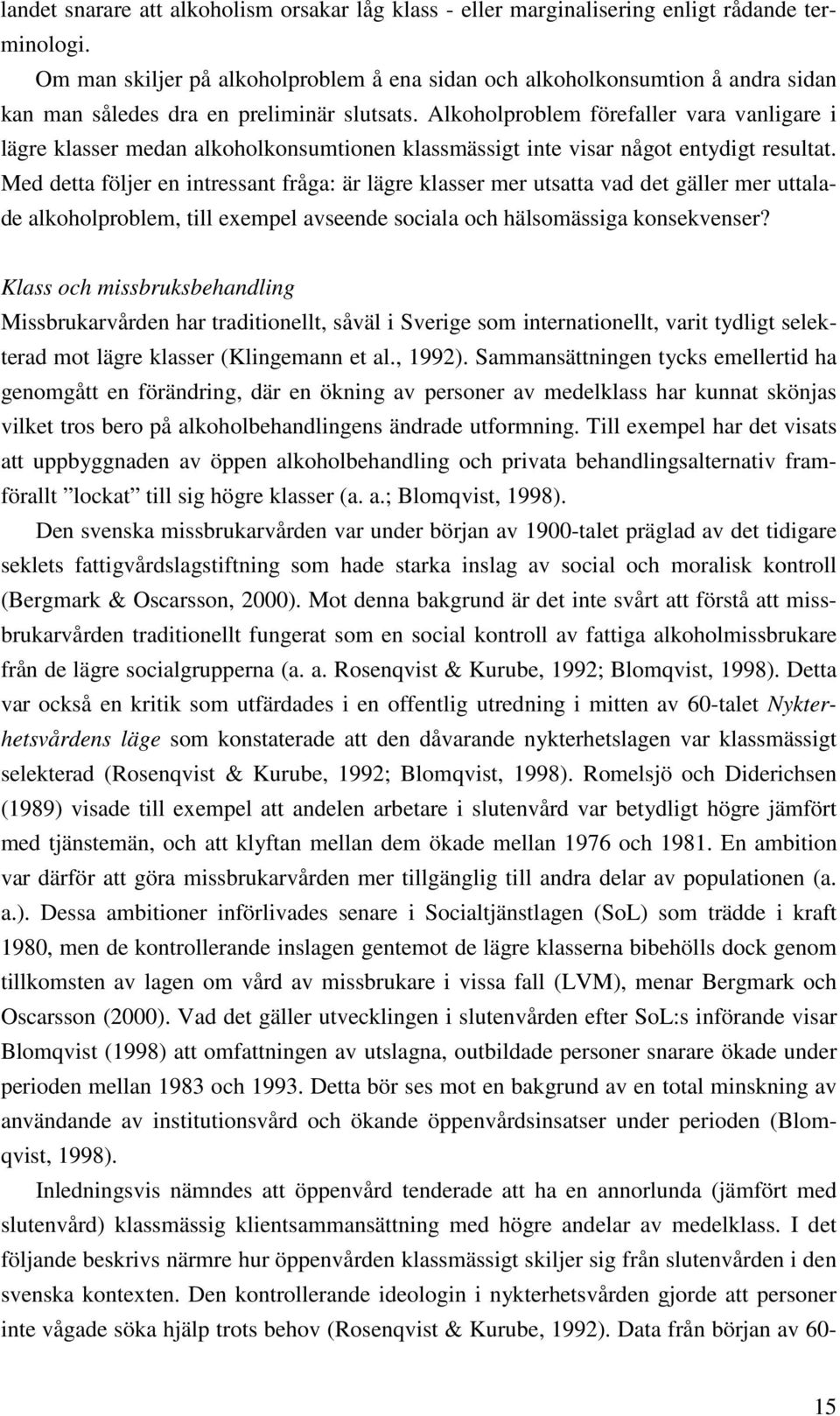 Alkoholproblem förefaller vara vanligare i lägre klasser medan alkoholkonsumtionen klassmässigt inte visar något entydigt resultat.