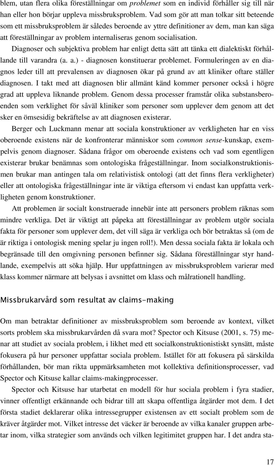 Diagnoser och subjektiva problem har enligt detta sätt att tänka ett dialektiskt förhållande till varandra (a. a.) - diagnosen konstituerar problemet.