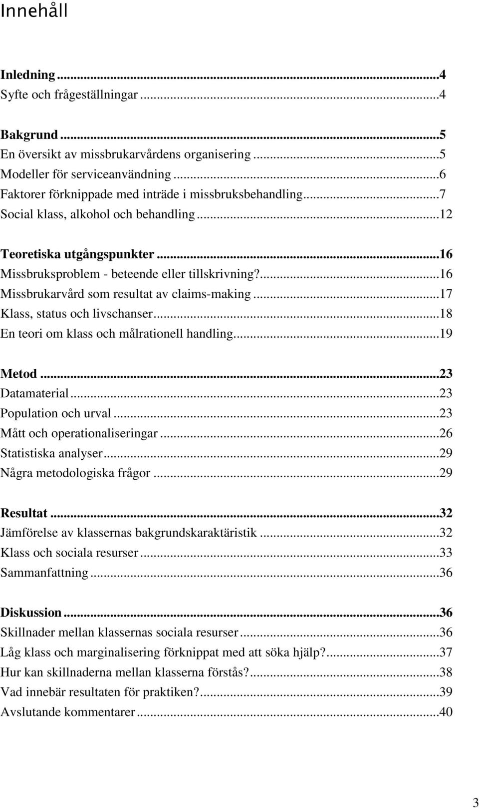 ...16 Missbrukarvård som resultat av claims-making...17 Klass, status och livschanser...18 En teori om klass och målrationell handling...19 Metod...23 Datamaterial...23 Population och urval.