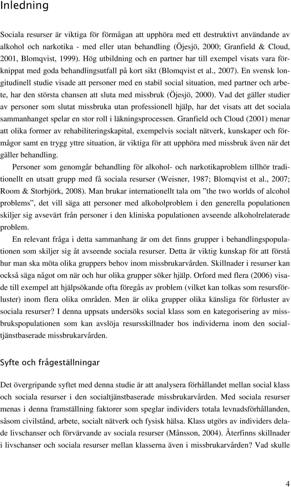 En svensk longitudinell studie visade att personer med en stabil social situation, med partner och arbete, har den största chansen att sluta med missbruk (Öjesjö, 2000).