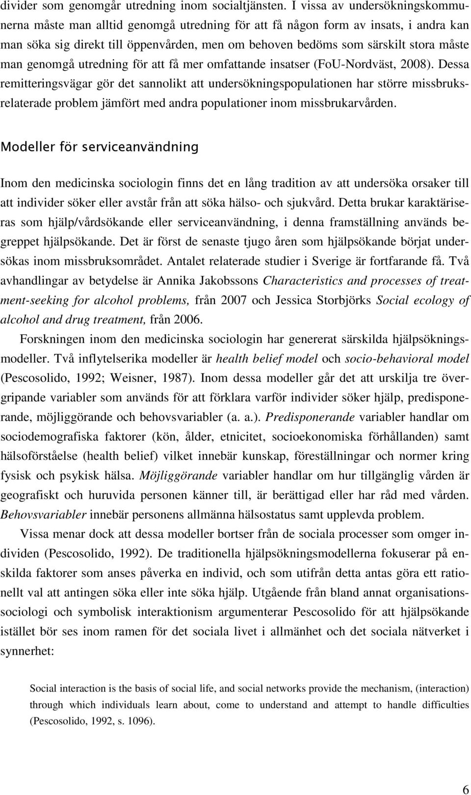 man genomgå utredning för att få mer omfattande insatser (FoU-Nordväst, 2008).