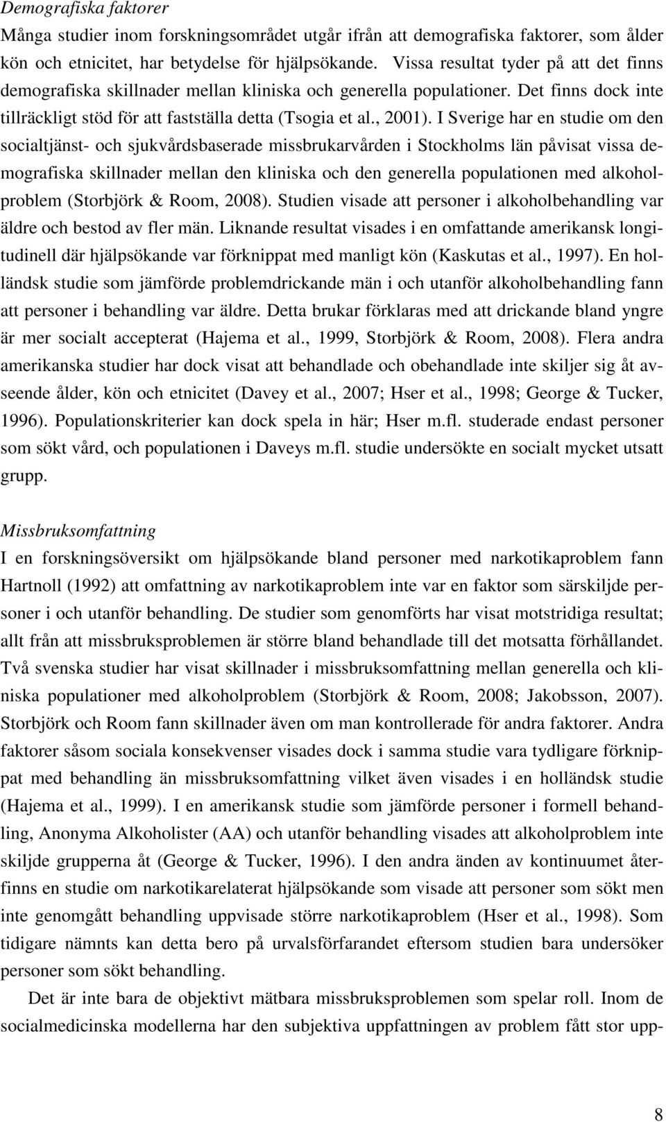 I Sverige har en studie om den socialtjänst- och sjukvårdsbaserade missbrukarvården i Stockholms län påvisat vissa demografiska skillnader mellan den kliniska och den generella populationen med