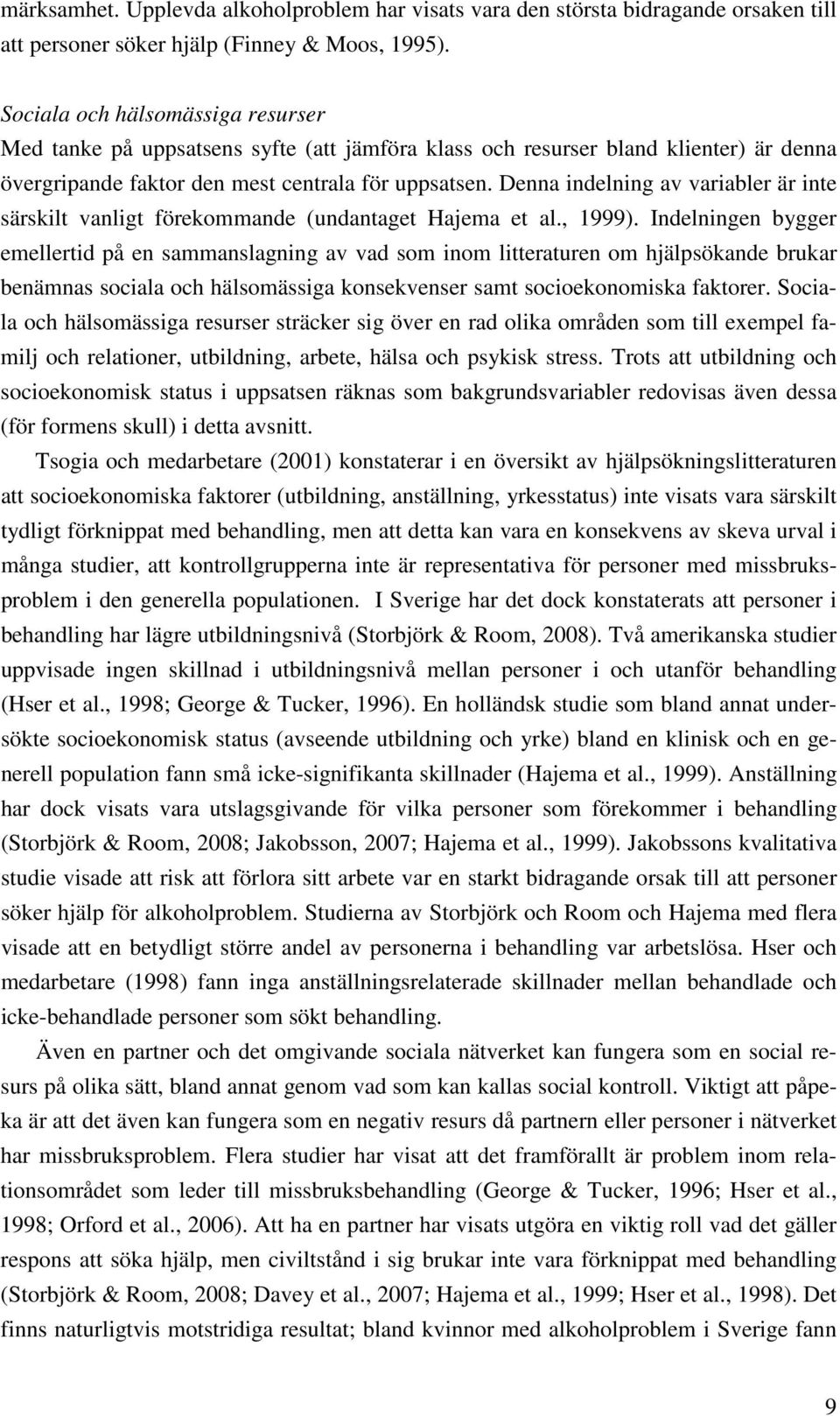 Denna indelning av variabler är inte särskilt vanligt förekommande (undantaget Hajema et al., 1999).