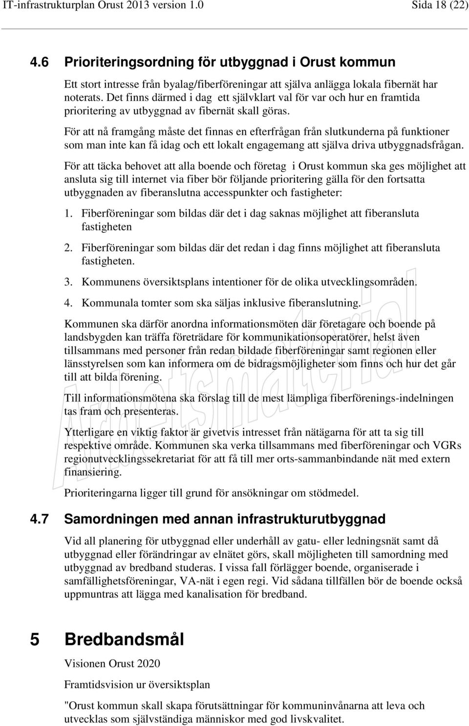 Det finns därmed i dag ett självklart val för var och hur en framtida prioritering av utbyggnad av fibernät skall göras.