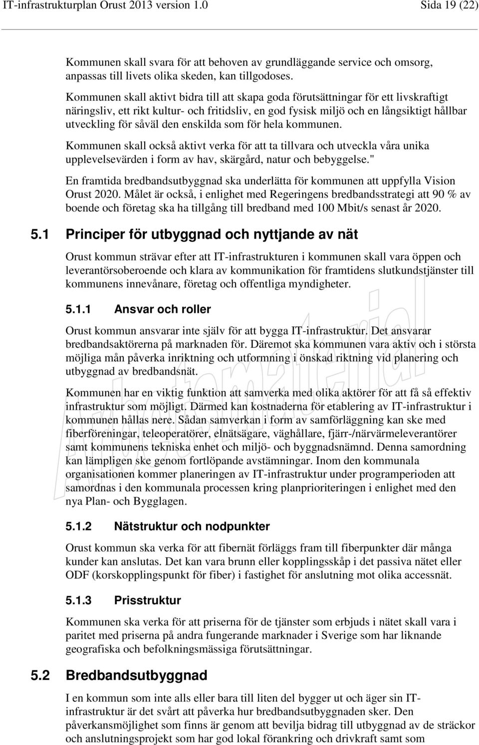 den enskilda som för hela kommunen. Kommunen skall också aktivt verka för att ta tillvara och utveckla våra unika upplevelsevärden i form av hav, skärgård, natur och bebyggelse.