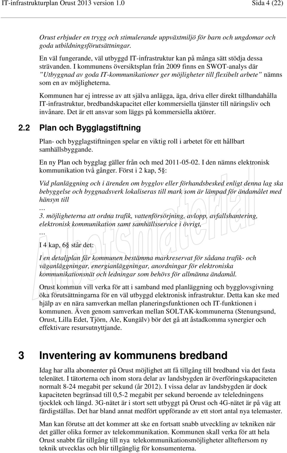 I kommunens översiktsplan från 2009 finns en SWOT-analys där Utbyggnad av goda IT-kommunikationer ger möjligheter till flexibelt arbete nämns som en av möjligheterna.