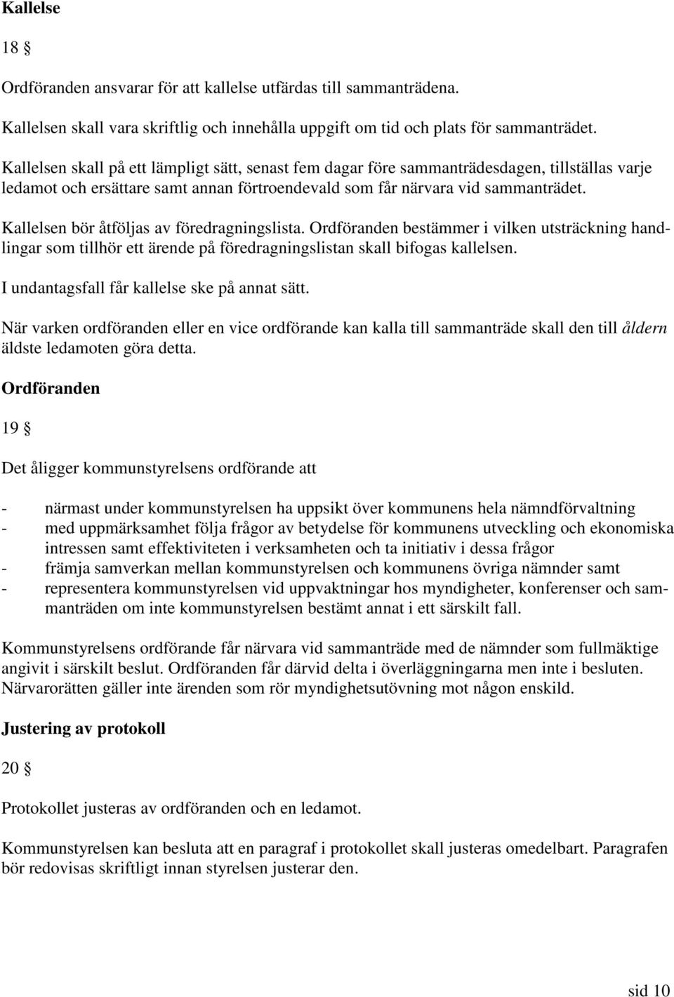 Kallelsen bör åtföljas av föredragningslista. Ordföranden bestämmer i vilken utsträckning handlingar som tillhör ett ärende på föredragningslistan skall bifogas kallelsen.