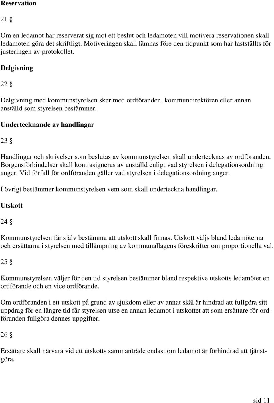 Delgivning 22 Delgivning med kommunstyrelsen sker med ordföranden, kommundirektören eller annan anställd som styrelsen bestämmer.