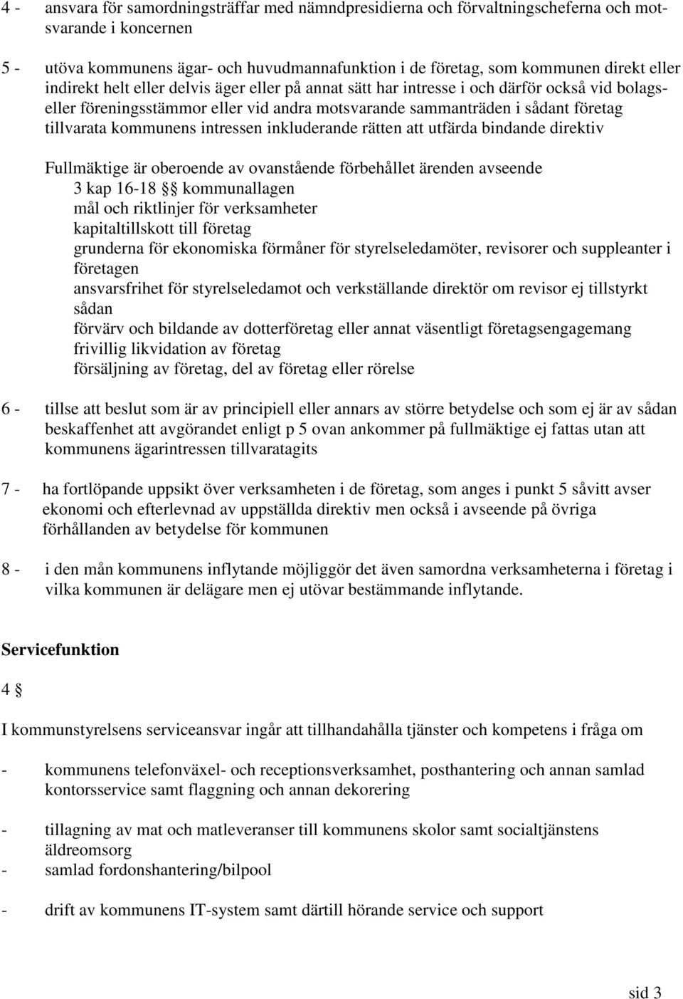 intressen inkluderande rätten att utfärda bindande direktiv Fullmäktige är oberoende av ovanstående förbehållet ärenden avseende 3 kap 16-18 kommunallagen mål och riktlinjer för verksamheter