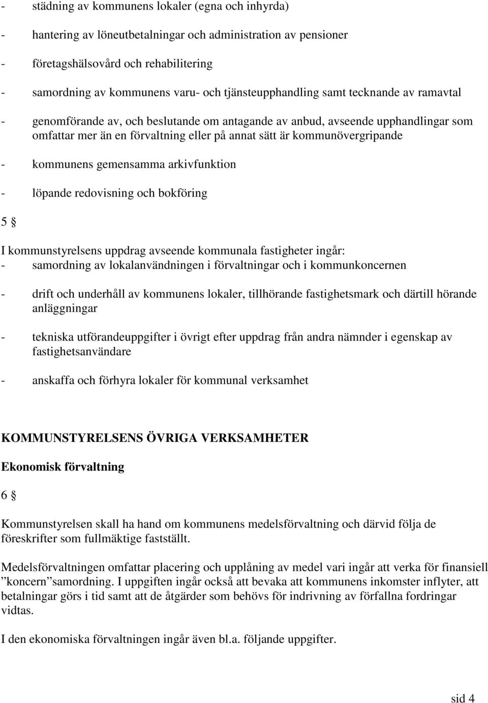 kommunövergripande - kommunens gemensamma arkivfunktion - löpande redovisning och bokföring 5 I kommunstyrelsens uppdrag avseende kommunala fastigheter ingår: - samordning av lokalanvändningen i