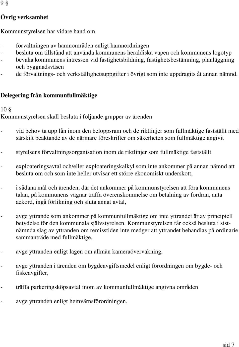 Delegering från kommunfullmäktige 10 Kommunstyrelsen skall besluta i följande grupper av ärenden - vid behov ta upp lån inom den beloppsram och de riktlinjer som fullmäktige fastställt med särskilt