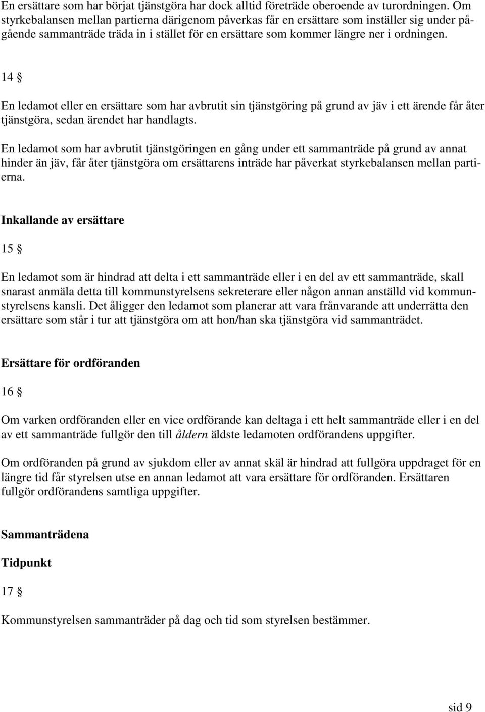 14 En ledamot eller en ersättare som har avbrutit sin tjänstgöring på grund av jäv i ett ärende får åter tjänstgöra, sedan ärendet har handlagts.