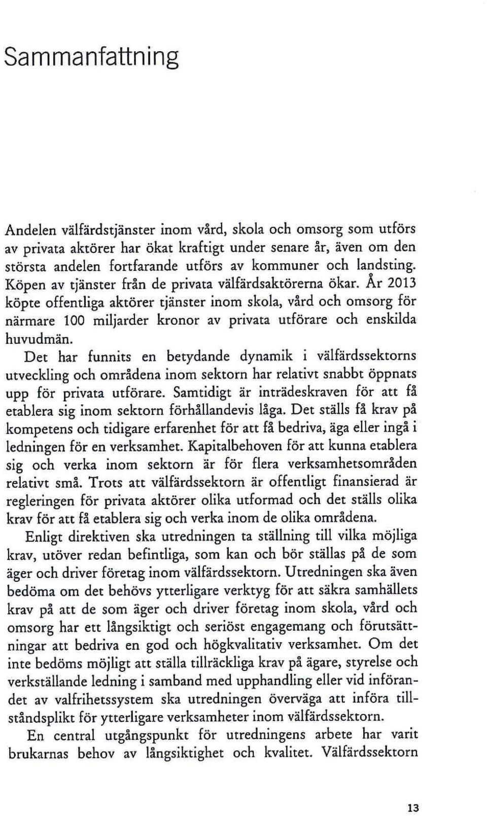 År 2013 köpte offentliga aktörer tjänster inom skola, vård och omsorg för närmare 100 miljarder kronor av privata utförare och enskilda huvudmän.