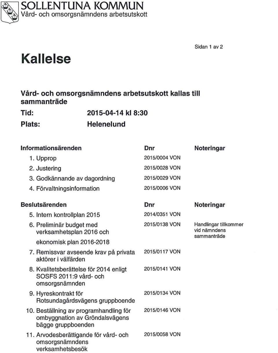 Preliminär budget med verksamhetsplan 2016 och ekonomisk plan 2016-2018 7. Remissvar avseende krav på privata aktörer i välfärden 8.