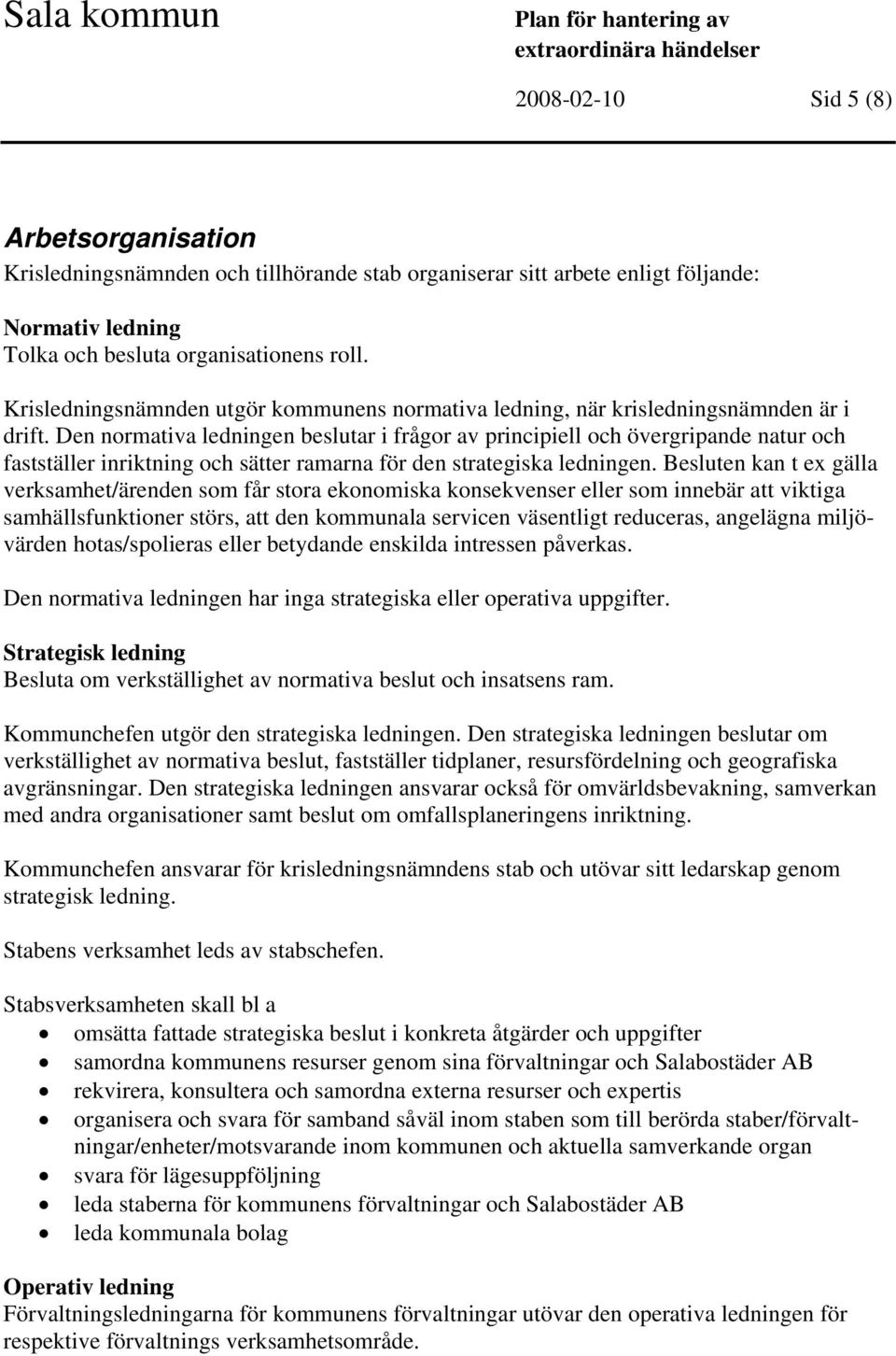 Den normativa ledningen beslutar i frågor av principiell och övergripande natur och fastställer inriktning och sätter ramarna för den strategiska ledningen.