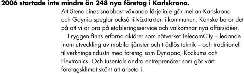 Kanske beror det på att vi är bra på etableringsservice och välkomnar nya affärsidéer.