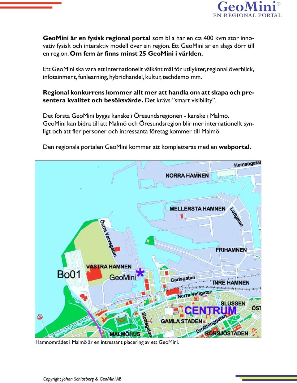 Regional konkurrens kommer allt mer att handla om att skapa och presentera kvalitet och besöksvärde. Det krävs smart visibility. Det första byggs kanske i Öresundsregionen - kanske i Malmö.