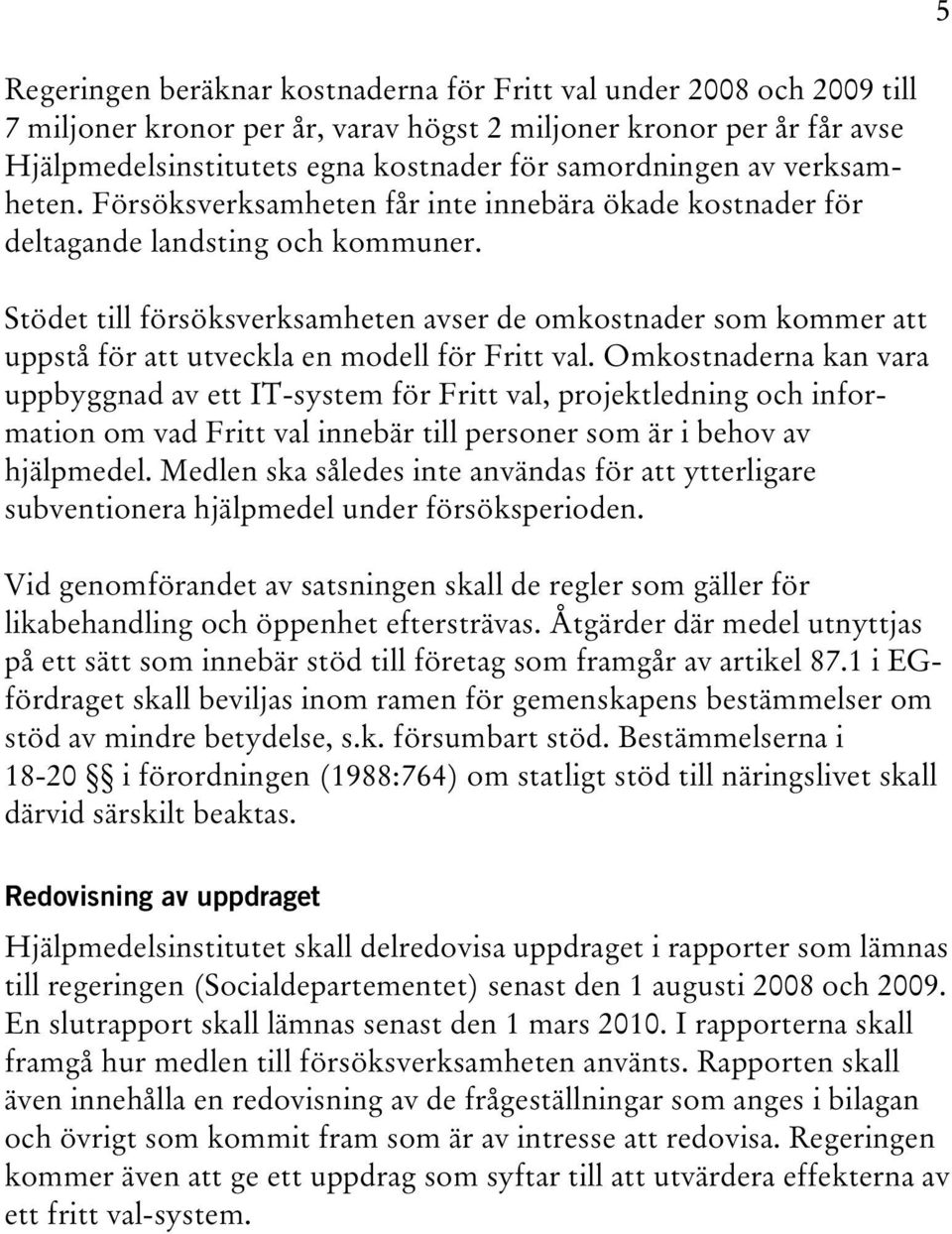 Stödet till försöksverksamheten avser de omkostnader som kommer att uppstå för att utveckla en modell för Fritt val.