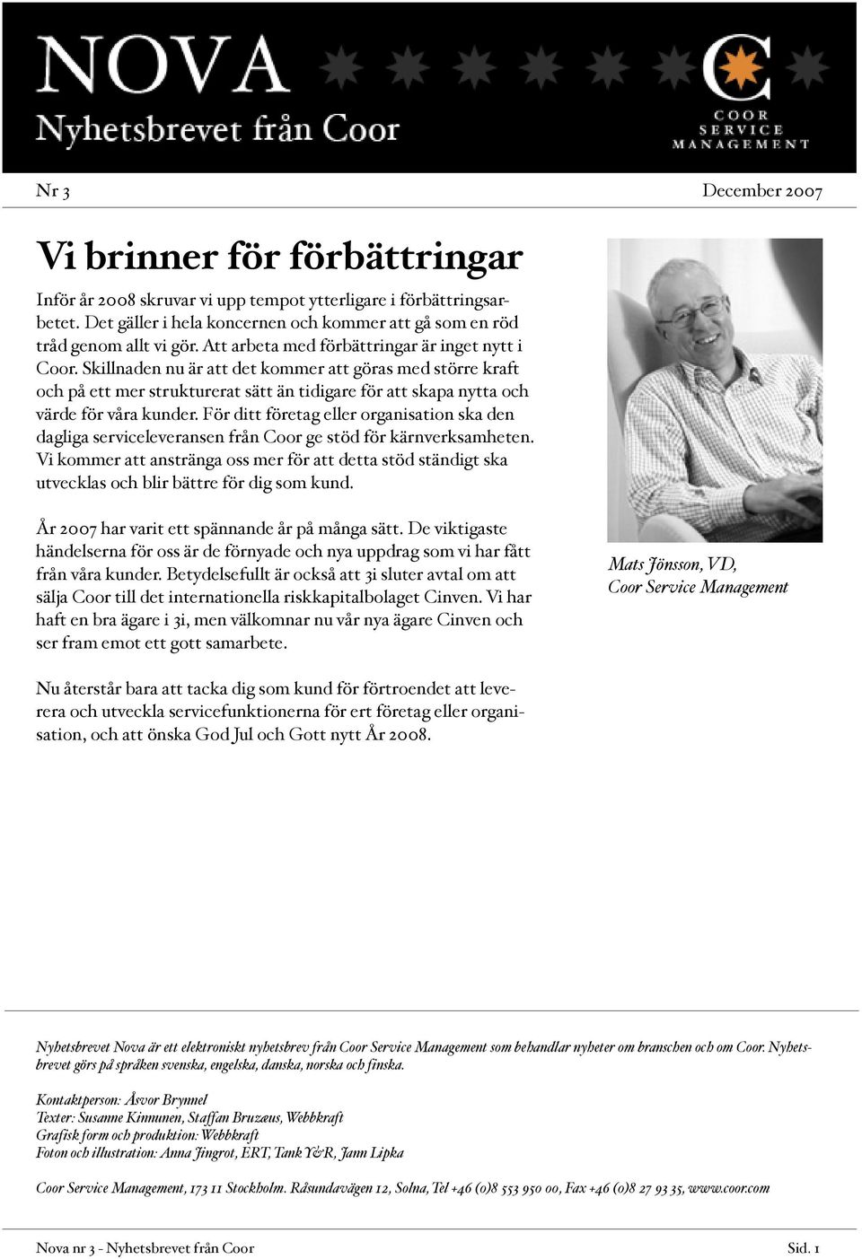 Skillnaden nu är att det kommer att göras med större kraft och på ett mer strukturerat sätt än tidigare för att skapa nytta och värde för våra kunder.