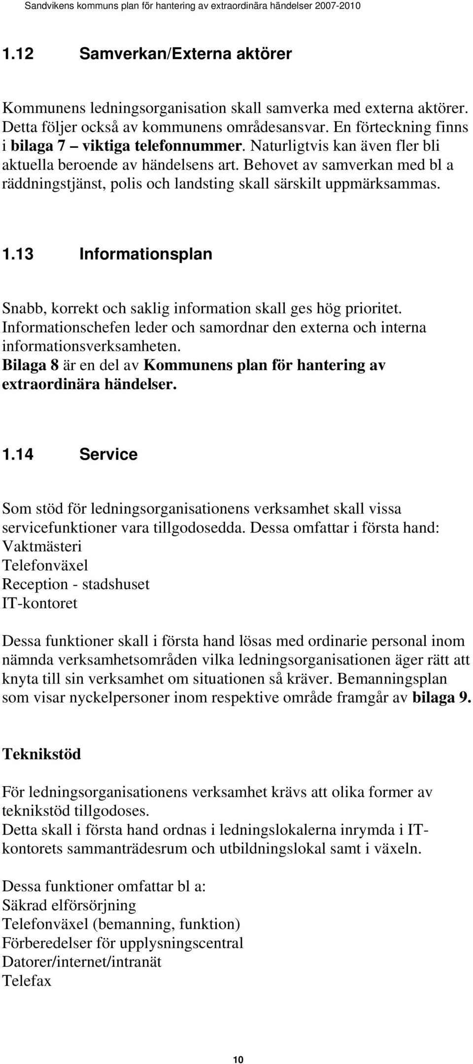 13 Informationsplan Snabb, korrekt och saklig information skall ges hög prioritet. Informationschefen leder och samordnar den externa och interna informationsverksamheten.