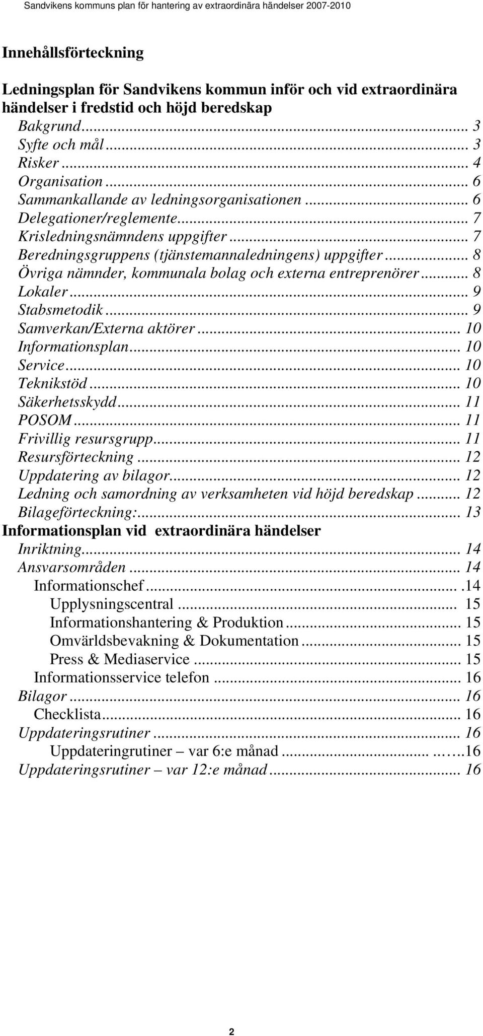 .. 8 Övriga nämnder, kommunala bolag och externa entreprenörer... 8 Lokaler... 9 Stabsmetodik... 9 Samverkan/Externa aktörer... 10 Informationsplan... 10 Service... 10 Teknikstöd... 10 Säkerhetsskydd.