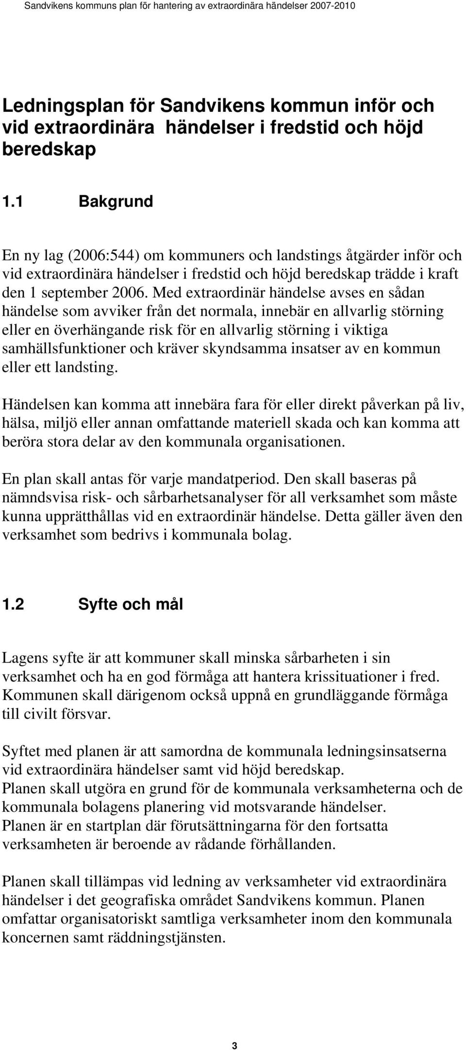 Med extraordinär händelse avses en sådan händelse som avviker från det normala, innebär en allvarlig störning eller en överhängande risk för en allvarlig störning i viktiga samhällsfunktioner och