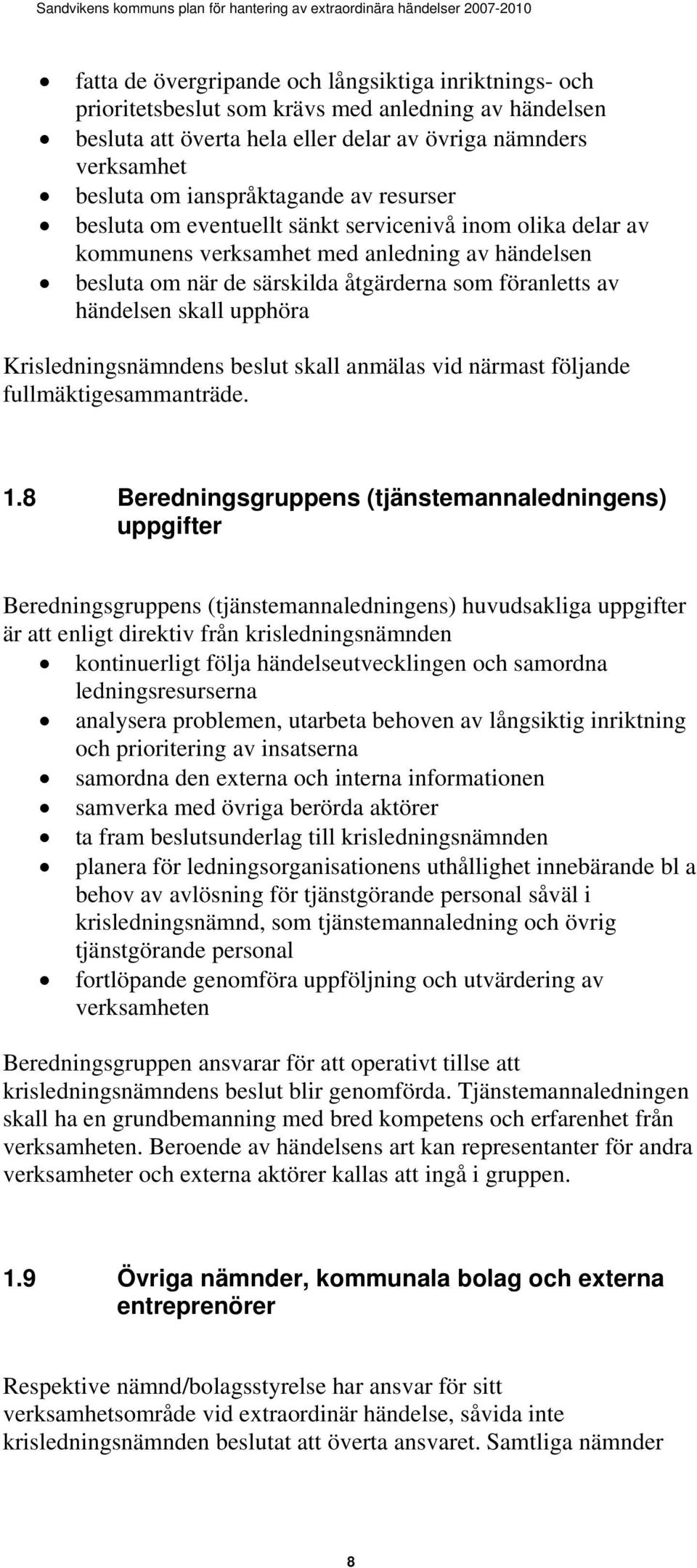 händelsen skall upphöra Krisledningsnämndens beslut skall anmälas vid närmast följande fullmäktigesammanträde. 1.