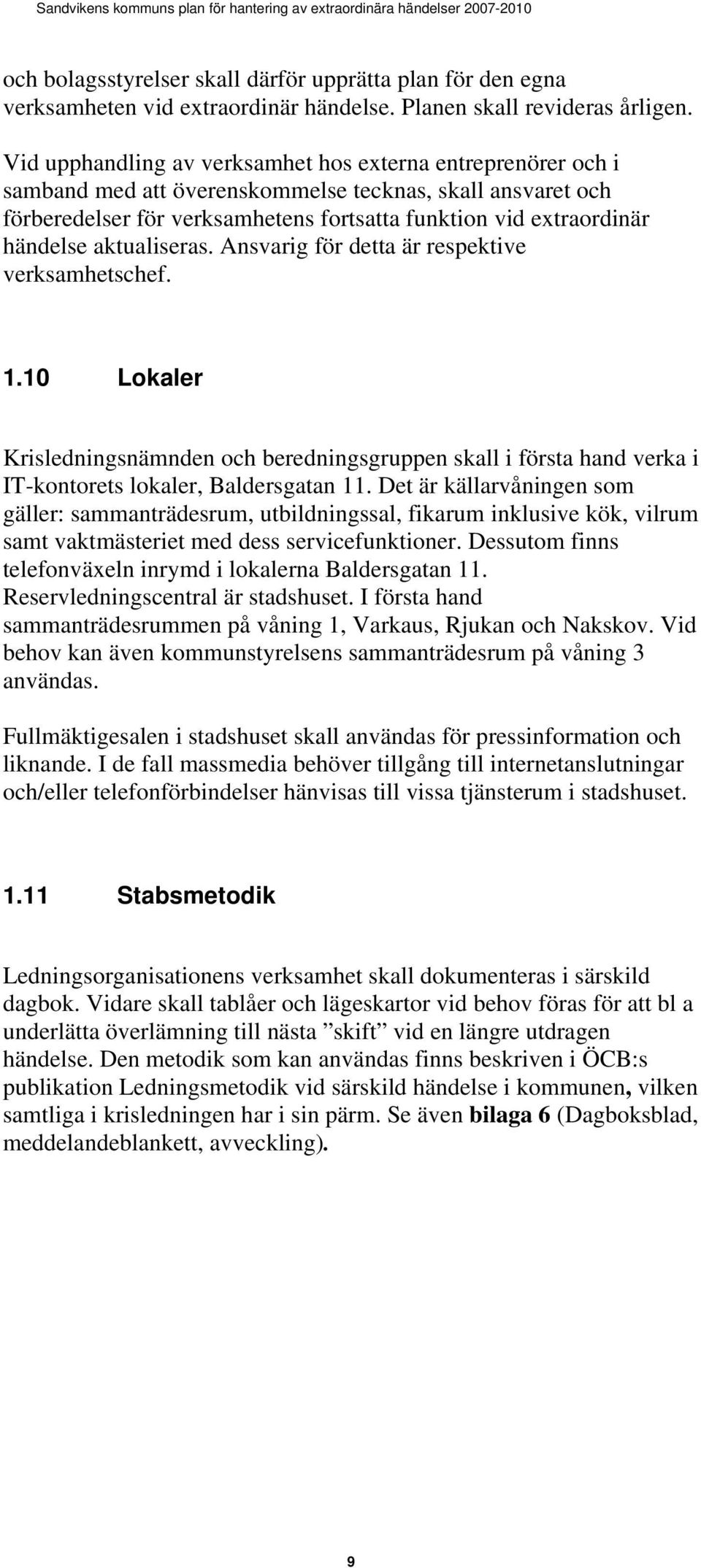 aktualiseras. Ansvarig för detta är respektive verksamhetschef. 1.10 Lokaler Krisledningsnämnden och beredningsgruppen skall i första hand verka i IT-kontorets lokaler, Baldersgatan 11.