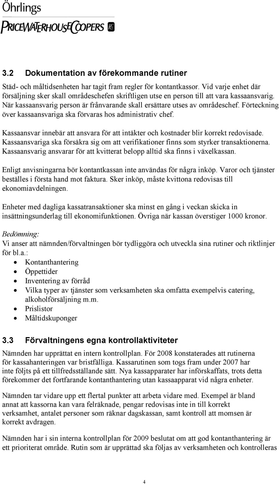 Förteckning över kassaansvariga ska förvaras hos administrativ chef. Kassaansvar innebär att ansvara för att intäkter och kostnader blir korrekt redovisade.