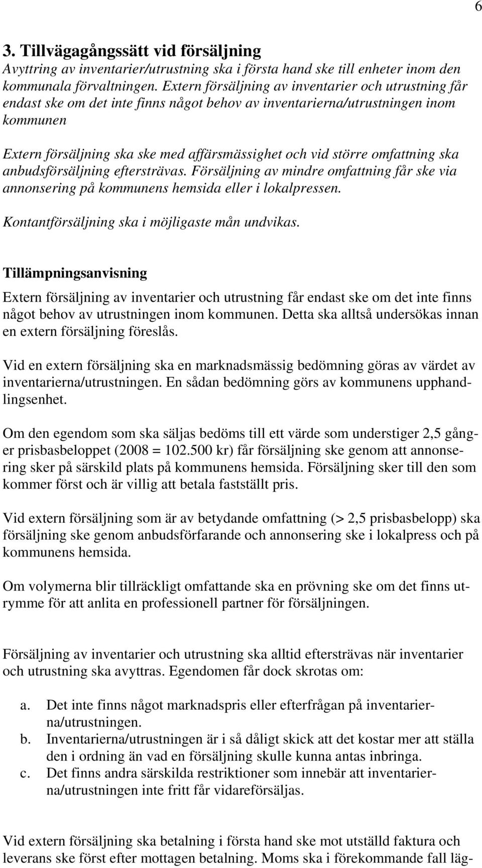 omfattning ska anbudsförsäljning eftersträvas. Försäljning av mindre omfattning får ske via annonsering på kommunens hemsida eller i lokalpressen. Kontantförsäljning ska i möjligaste mån undvikas.