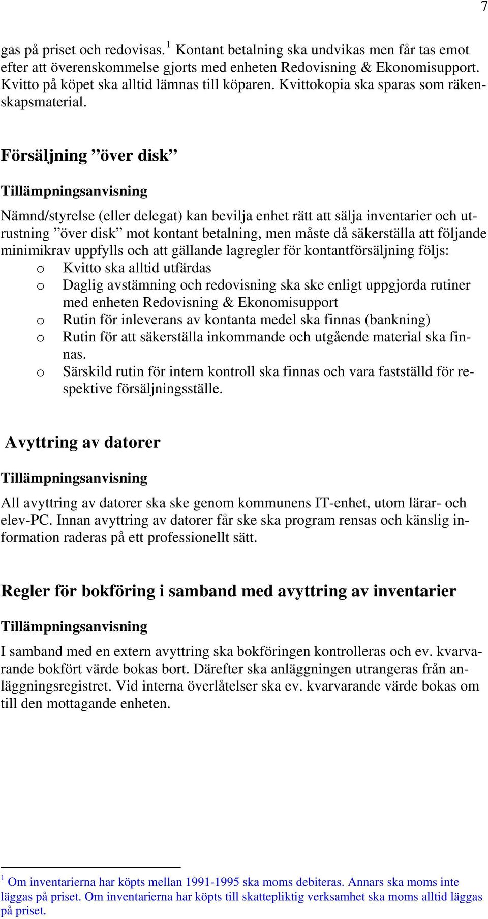 Försäljning över disk Tillämpningsanvisning Nämnd/styrelse (eller delegat) kan bevilja enhet rätt att sälja inventarier och utrustning över disk mot kontant betalning, men måste då säkerställa att