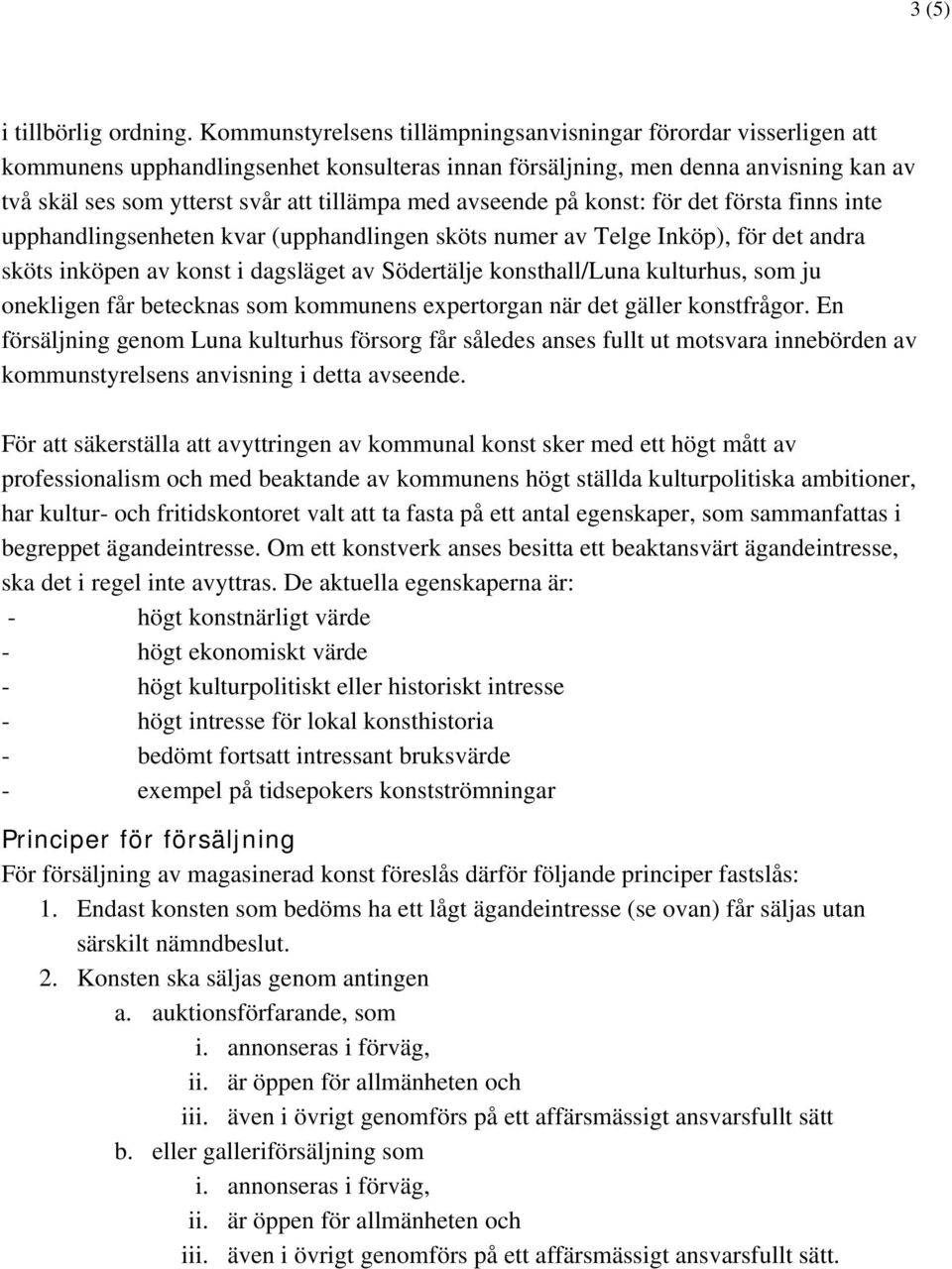 avseende på konst: för det första finns inte upphandlingsenheten kvar (upphandlingen sköts numer av Telge Inköp), för det andra sköts inköpen av konst i dagsläget av Södertälje konsthall/luna