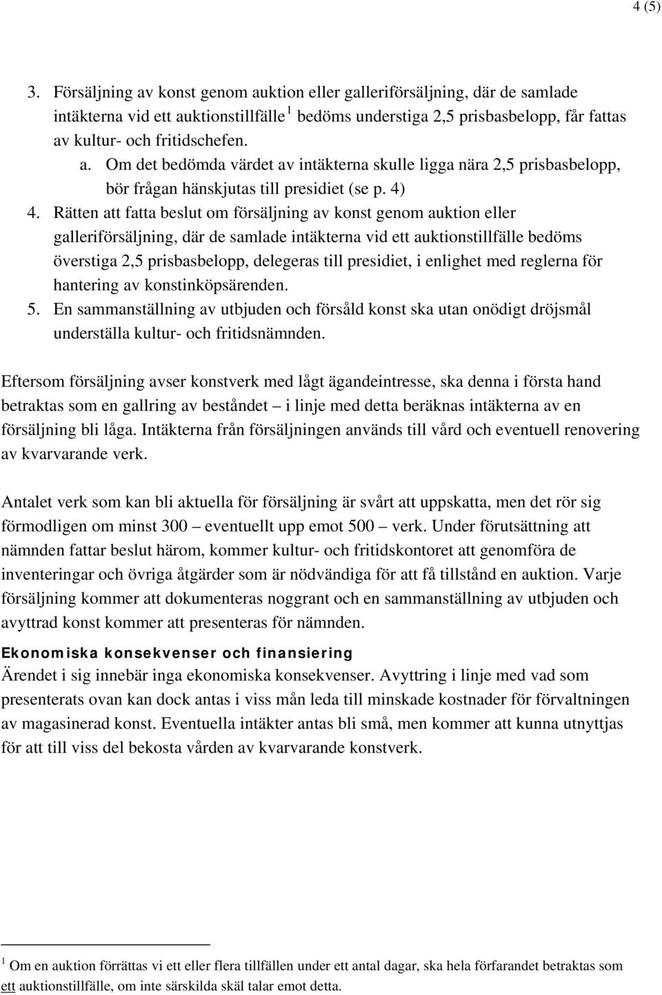 4) 4. Rätten att fatta beslut om försäljning av konst genom auktion eller galleriförsäljning, där de samlade intäkterna vid ett auktionstillfälle bedöms överstiga 2,5 prisbasbelopp, delegeras till