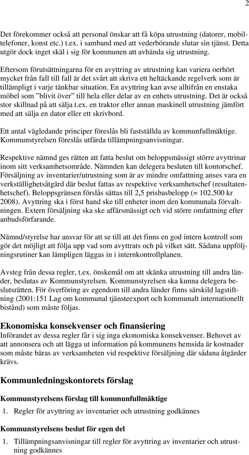 Eftersom förutsättningarna för en avyttring av utrustning kan variera oerhört mycket från fall till fall är det svårt att skriva ett heltäckande regelverk som är tillämpligt i varje tänkbar situation.